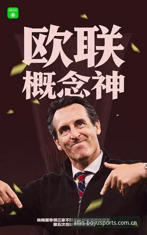 博鱼体育直播 阿斯顿维拉欧联杯夺冠全记录:埃梅里再创传奇,终结30年冠军荒